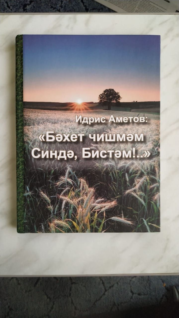 Вышла в  свет книга “ Бәхет чишмәм Синдә, Бистәм” нашего коллеги, журналиста, заслуженного работника культуры Республики Татарстан Идриса Аметова.