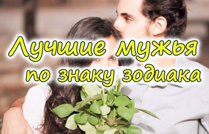 Рейтинг мужей по знаку зодиака: какие знаки лучшие мужья