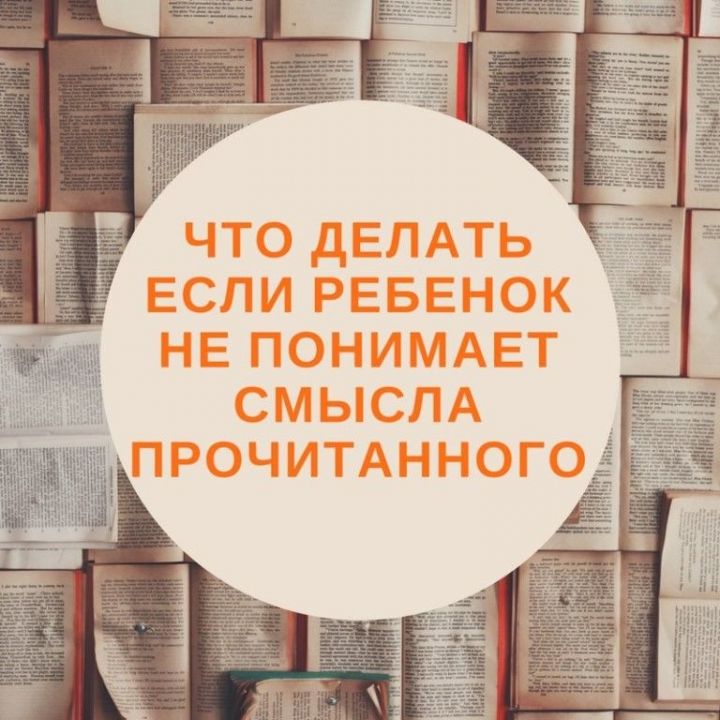 Что делать, если ребёнок не понимает и не запоминает прочитанного